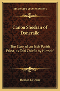 Canon Sheehan of Doneraile: The Story of an Irish Parish Priest, as Told Chiefly by Himself