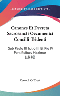 Canones Et Decreta Sacrosancti Oecumenici Concilli Tridenti: Sub Paulo III Iulio III Et Pio IV Pontificibus Maximus (1846)