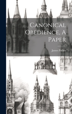 Canonical Obedience, A Paper - Parker, James