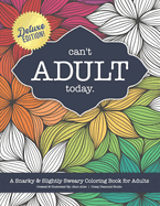Can't Adult Today: A Snarky & Slightly Sweary Coloring Book for Adults: Great Gift for Nature Lovers, Sarcastic Friends, White Elephant, Millennials, Parents, Relaxation, Sarcastic Friends & Family. Features Flowers, Mandalas, Mushrooms, Cactus & More!
