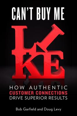 Can't Buy Me Like: How Authentic Customer Connections Drive Superior Results - Garfield, Bob, and Levy, Doug