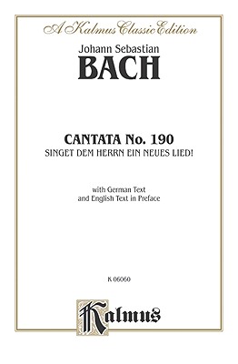 Cantata No. 190 -- Singet Dem Herrn Ein Neues Lied!: Satb with Atb Soli, Vocal Score - Bach, Johann Sebastian (Composer)