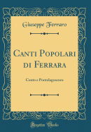 Canti Popolari Di Ferrara: Cento E Pontelagoscuro (Classic Reprint)