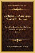 Cantique Des Cantiques, Traduit En Francois: Avec Une Explication Du Sens Litteral Et Spirituel (1715)