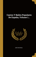 Cantos Y Bailes Populares de Espaa, Volume 1...