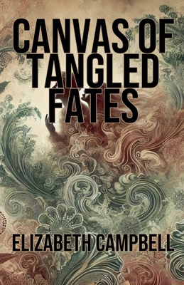 Canvas of Tangled Fates - Campbell, Elizabeth