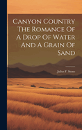 Canyon Country The Romance Of A Drop Of Water And A Grain Of Sand