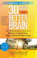 Canyon Ranch 30 Days to a Better Brain: A Groundbreaking Program for Improving Your Memory, Concentration, Mood, and Overall Well-Being