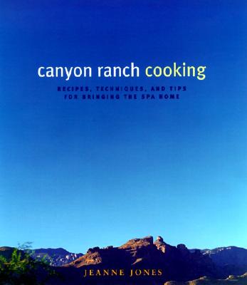 Canyon Ranch Cooking: Bringing the Spa Home - Jones, Jeanne