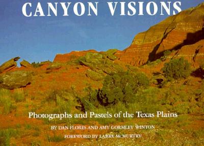 Canyon Visions: Photographs and Pastels of the Texas Plains - Flores, Dan, and Winton, Amy Gormley, and McMurtry, Larry (Foreword by)