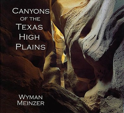 Canyons of the Texas High Plains - Meinzer, Wyman (Photographer), and Rathjen, Frederick W (Introduction by)