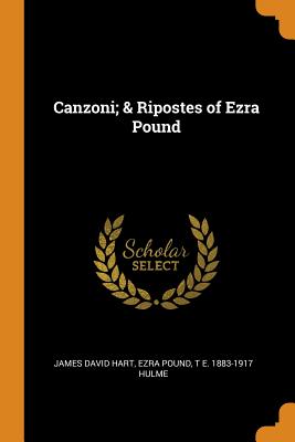 Canzoni; & Ripostes of Ezra Pound - Hart, James David, and Pound, Ezra, and Hulme, T E 1883-1917