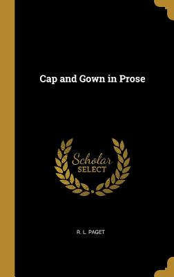 Cap and Gown in Prose - Paget, R L