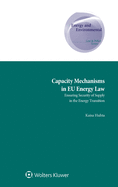 Capacity Mechanisms in EU Energy Law: Ensuring Security of Supply in the Energy Transition