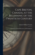 Cape Breton, Canada, at the Beginning of the Twentieth Century: a Treatise of Natural Resources and Development