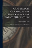 Cape Breton, Canada, at the Beginning of the Twentieth Century: a Treatise of Natural Resources and Development