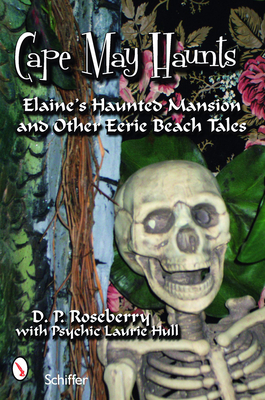 Cape May Haunts: Elaine's Haunted Mansion and Other Eerie Beach Tales - Roseberry, D P, and Hull, Psychic Laurie