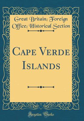 Cape Verde Islands (Classic Reprint) - Section, Great Britain Foreign Office