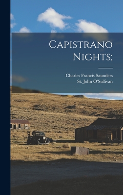 Capistrano Nights; - Saunders, Charles Francis 1859-1941, and O'Sullivan, St John 1874-1933 (Creator)