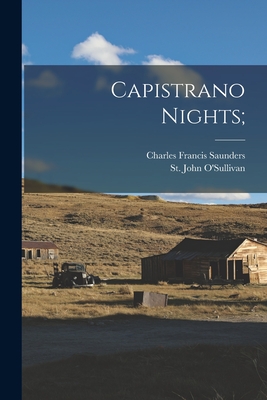 Capistrano Nights; - Saunders, Charles Francis 1859-1941, and O'Sullivan, St John 1874-1933 (Creator)