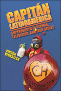 Capitn Latinoam?rica: Superheroes in Cinema, Television, and Web Series