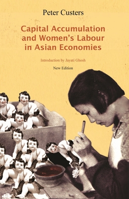 Capital Accumulation and Women's Labor in Asian Economies - Custers, Peter, and Ghosh, Jayati (Introduction by)