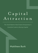 Capital Attraction: The Small Balance Real Estate Entrepreneur's Essential Guide to Raising Capital