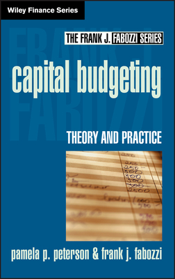 Capital Budgeting: Theory and Practice - Peterson, Pamela P, Ph.D., CFA, and Fabozzi, Frank J