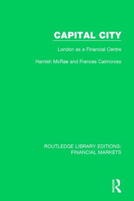 Capital City: London as a Financial Centre - McRae, Hamish, and Cairncross, Frances