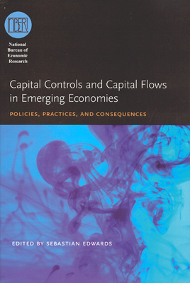 Capital Controls and Capital Flows in Emerging Economies: Policies, Practices, and Consequences - Edwards, Sebastian (Editor)