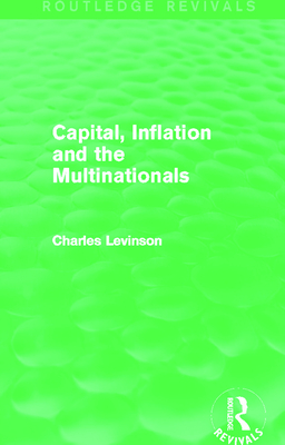 Capital, Inflation and the Multinationals (Routledge Revivals) - Levinson, Charles