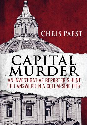 Capital Murder: An Investigative Reporter's Hunt for Answers in a Collapsing City - Papst, Chris