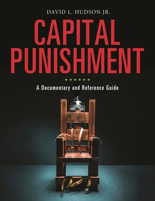 Capital Punishment: A Documentary and Reference Guide - Hudson, David L, Jr., Jd