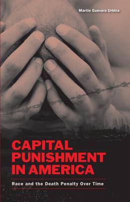 Capital Punishment in America: Race and the Death Penalty Over Time - Urbina, Martin G