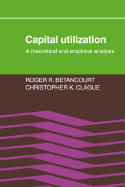 Capital Utilization: A Theoretical and Empirical Analysis - Betancourt, Roger R, and Clague, Christopher K