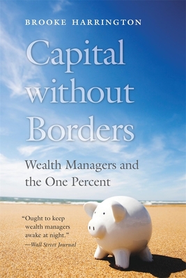 Capital without Borders: Wealth Managers and the One Percent - Harrington, Brooke