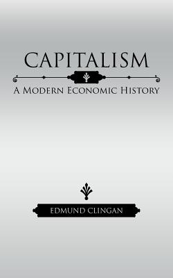 Capitalism: A Modern Economic History - Clingan, Edmund