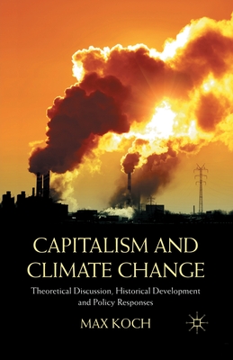 Capitalism and Climate Change: Theoretical Discussion, Historical Development and Policy Responses - Koch, Max, Dr.