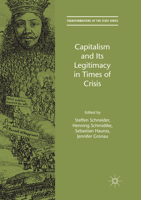 Capitalism and Its Legitimacy in Times of Crisis - Schneider, Steffen (Editor), and Schmidtke, Henning (Editor), and Haunss, Sebastian (Editor)