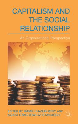 Capitalism and the Social Relationship: An Organizational Perspective - Kazeroony, H. (Editor), and Stachowicz-Stanusch, A. (Editor)