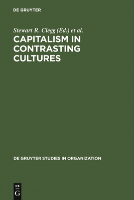 Capitalism in Contrasting Cultures - Clegg, Stewart R (Editor), and Redding, S Gordon (Editor), and Cartner, Monica (Editor)