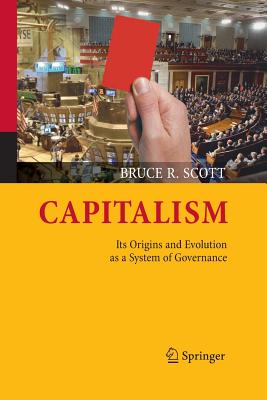 Capitalism: Its Origins and Evolution as a System of Governance - Scott, Bruce R