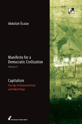 Capitalism: The Age of Unmasked Gods and Naked Kings - Ocalan, Abdullah, and Guneser, Havin (Translated by), and D'Souza, Radha, Professor (Preface by)