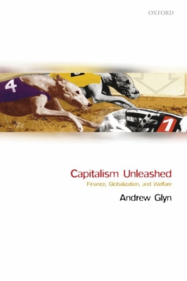 Capitalism Unleashed: Finance, Globalization, and Welfare - Glyn, Andrew