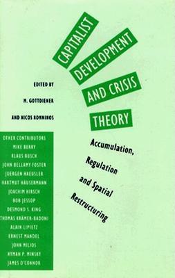 Capitalist Development and Crisis Theory: Accumulation, Regulation and Spatial Restructuring - Gottdiener, M (Editor), and Komninos, Nicos (Editor), and Gottdeiner, Mark (Editor)