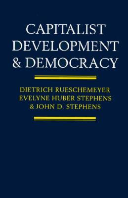 Capitalist Development and Democracy - Rueschemeyer, Dietrich, and Stephens, Evelyne Huber, and Stephens, John D