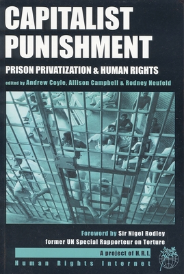 Capitalist Punishment: Prison Privatization and Human Rights - Neufeld, Rodney (Editor), and Coyle, Andrew (Editor), and Campbell, Allison (Editor)