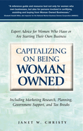 Capitalizing on Being Woman Owned: Expert Advice for Women Who Have or Are Starting Their Own Business Including Marketing Research, Planning, Government Support, and Tax Breaks