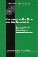 Capitalizing on New Needs and New Opportunities: Government-Industry Partnerships in Biotechnology and Information Technologies - National Research Council, and Policy and Global Affairs, and Board on Science Technology and Economic Policy