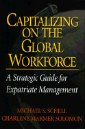 Capitalizing on the Global Workfororce: A Strategic Guide Fo Expatriate Management
